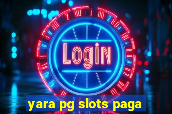 yara pg slots paga